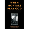 When Mortals Play God: Eugenics and One Family's Story of Tragedy, Loss, and Perseverance