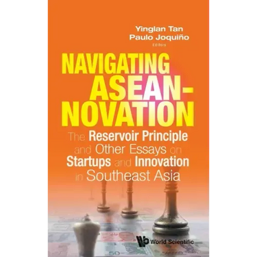 Navigating Aseannovation: The Reservoir Principle and Other Essays on Startups and Innovation in Southeast Asia