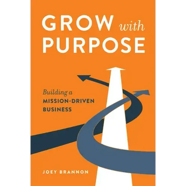 Grow with Purpose: Building a Mission-Driven Business