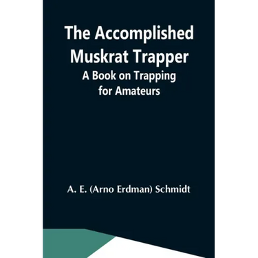 The Accomplished Muskrat Trapper; A Book On Trapping For Amateurs