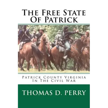 The Free State Of Patrick: Patrick County Virginia In The Civil War