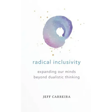 Radical Inclusivity: Expanding Our Minds Beyond Dualistic Thinking