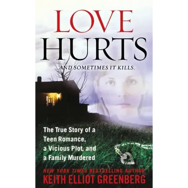 Love Hurts: The True Story of a Teen Romance, a Vicious Plot, and a Family Murdered
