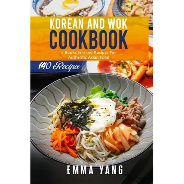 Korean And Wok Cookbook: 2 Books In 1: 140 Recipes For Authentic Asian Food