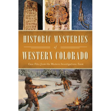 Historic Mysteries of Western Colorado: Case Files from the Western Investigations Team