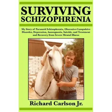 Surviving Schizophrenia: My Story of Paranoid Schizophrenia, Obsessive-Compulsive Disorder, Depression, Anosognosia, Suicide, and Treatment and