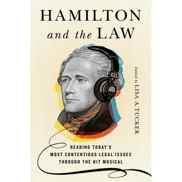 Hamilton and the Law: Reading Today's Most Contentious Legal Issues Through the Hit Musical