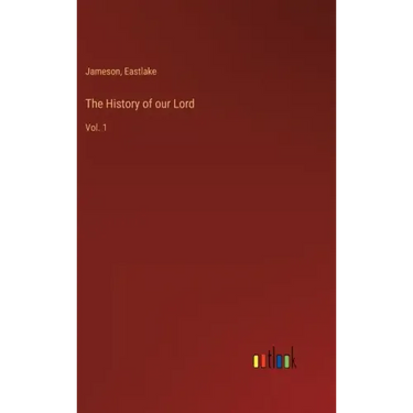 The History of our Lord: Vol. 1