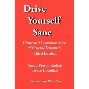 Drive Yourself Sane: Using the Uncommon Sense of General Semantics. Third Edition.