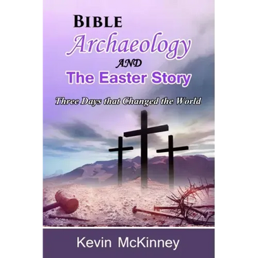Bible Archaeology -and- The Easter Story: Three Days that Changed the World
