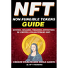 NFT (Non Fungible Tokens), Guide; Buying, Selling, Trading, Investing in Crypto Collectibles Art. Create Wealth and Build Assets: Or Become a NFT Digi