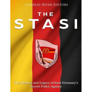 The Stasi: The History and Legacy of East Germany's Secret Police Agency