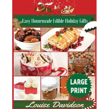 Easy Homemade Edible Holiday Gifts ***Large Print Edition***: Homemade Gifts in Jars, Candies, Bars, Sauces, Syrups, Breads, Nuts, Liqueurs and More