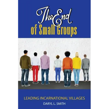 The End of Small Groups: Leading Incarnational Villages