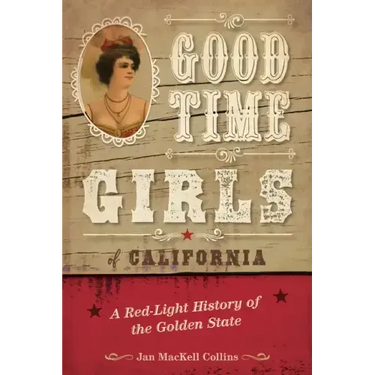Good Time Girls of California: A Red-Light History of the Golden State
