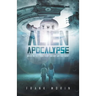 The Alien Apocalypse: Where Do They Come From? And Why Are They Here?