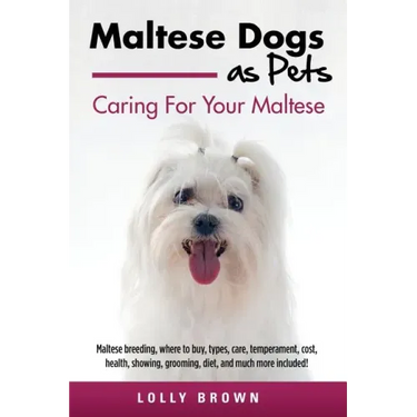 Maltese Dogs as Pets: Maltese breeding, where to buy, types, care, temperament, cost, health, showing, grooming, diet, and much more include
