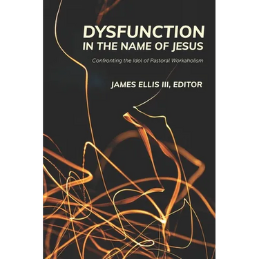 Dysfunction in the Name of Jesus: Confronting the Idol of Pastoral Workaholism