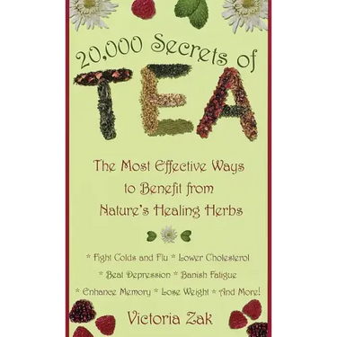 20,000 Secrets of Tea: The Most Effective Ways to Benefit from Nature's Healing Herbs