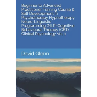 Beginner to Advanced Practitioner Training Course & Self Development in Psychotherapy Hypnotherapy Neuro-Linguistic Programming (NLP) Cognitive Behavi