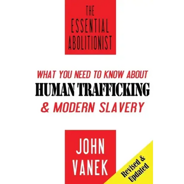 The Essential Abolitionist: What You Need to Know About Human Trafficking & Modern Slavery