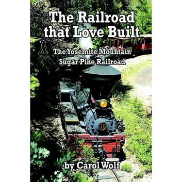 The Railroad that Love Built: The Yosemite Mountain Sugar Pine Railroad