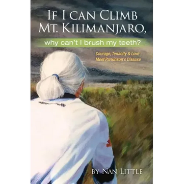 If I Can Climb Mt. Kilimanjaro, Why Can't I Brush My Teeth?: Courage, Tenacity and Love Meet Parkinson's Disease