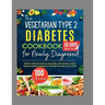 The Vegetarian Type 2 Diabetes Cookbook for Newly Diagnosed: Simple and Delicious Low-carb, Low-sugar, Plant-based Diabetic-Friendly Recipes for Healt