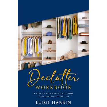 Declutter Workbook: A Step by Step Practical Guide to Organising Your Life