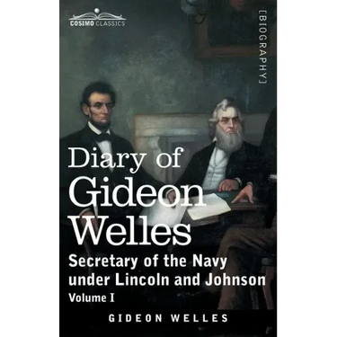 Diary of Gideon Welles, Volume I: Secretary of the Navy under Lincoln and Johnson