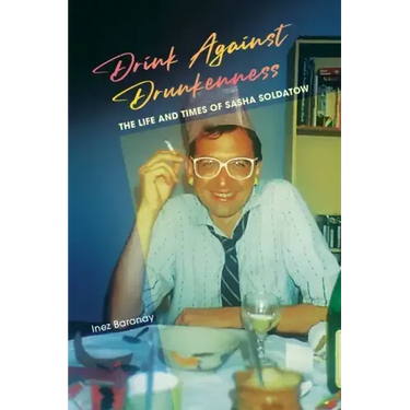 Drink Against Drunkenness: the life and times of Sasha Soldatow