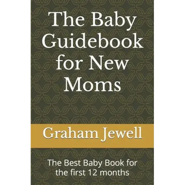 The Baby Guidebook for New Moms: The Best Baby Book for the first 12 months