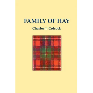 The Family of Hay: A History of the Progenitors and Some South Carolina Descendants of Col. Ann Hawkes Hay with Collateral Genealogies A.