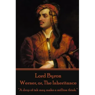 Lord Byron - Werner, or, The Inheritance: "A drop of ink may make a million think."