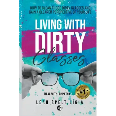 Living With Dirty Glasses: How to Clean those Dirty Glasses and Gain a Clearer Perspective on your Life