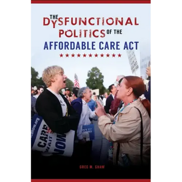 The Dysfunctional Politics of the Affordable Care Act