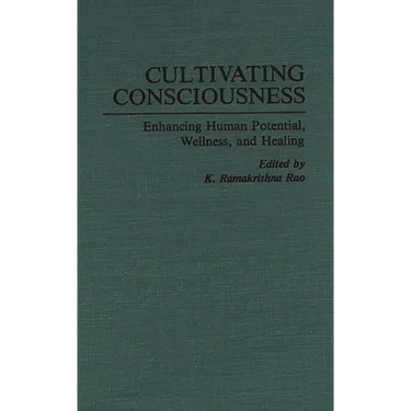 Cultivating Consciousness: Enhancing Human Potential, Wellness, and Healing