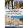 The Medieval Mediterranean City: Urban Life and Design Before European Hegemony, 1250-1380