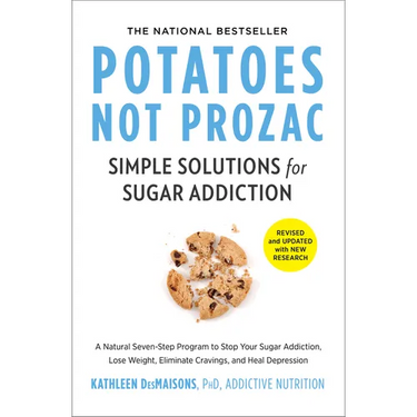 Potatoes Not Prozac: Revised and Updated: Simple Solutions for Sugar Addiction