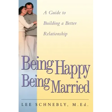 Being Happy Being Married: A Guide to Building a Better Relationship