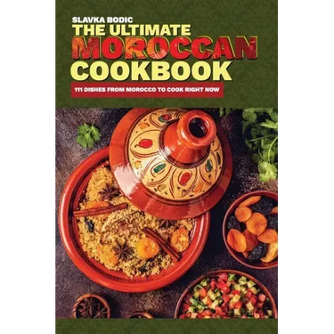 The Ultimate Moroccan Cookbook: 111 Dishes From Morocco To Cook Right Now