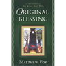 Original Blessing: A Primer in Creation Spirituality Presented in Four Paths, Twenty-Six Themes, and Two Questions