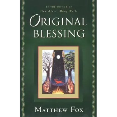 Original Blessing: A Primer in Creation Spirituality Presented in Four Paths, Twenty-Six Themes, and Two Questions