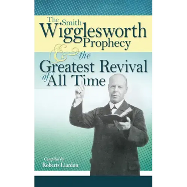 The Smith Wigglesworth Prophecy and the Greatest Revival of All Time