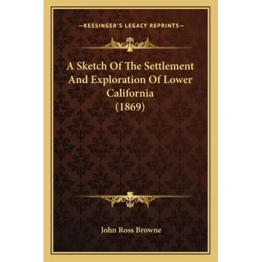 A Sketch Of The Settlement And Exploration Of Lower California (1869)