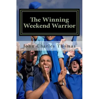 The Winning Weekend Warrior: How to Succeed at Golf, Tennis, Baseball, Football, Basketball, Hockey, Volleyball, Business, Life, etc.