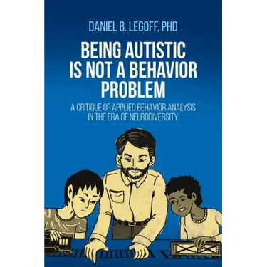 Being Autistic is Not a Behavior Problem: A Critique of Applied Behavior Analysis in the Era of Neurodiversity