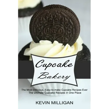 Cupcake Bakery: The Most Delicious, Easy-to-make Cupcake Recipes Ever (The Ultimate Cupcake Recipes in One Place)