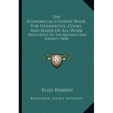 The Economical Cookery Book, For Housewives, Cooks, And Maids-Of-All-Work: With Hints To The Mistress And Servant (1858)