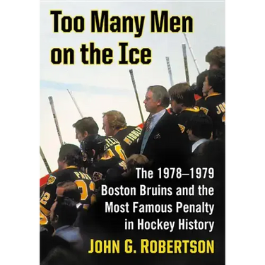Too Many Men on the Ice: The 1978-1979 Boston Bruins and the Most Famous Penalty in Hockey History
